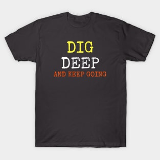 DIG DEEP AND KEEP GOING T-Shirt